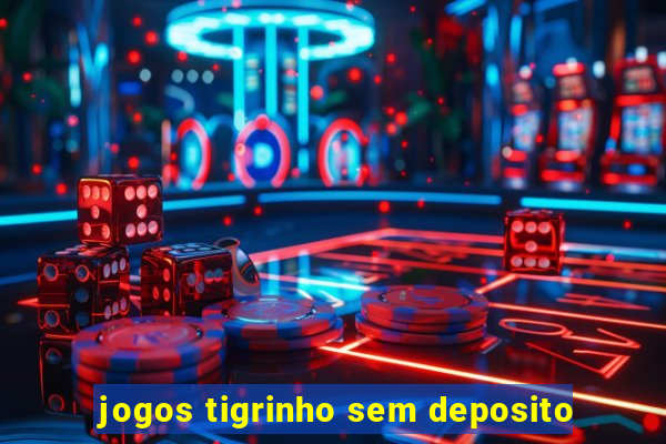 jogos tigrinho sem deposito